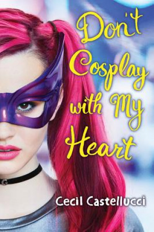 Kniha Don't Cosplay with My Heart Cecil Castellucci