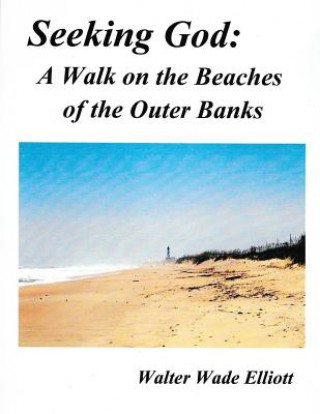 Książka Seeking God: A Walk on the Beaches of the Outer Banks Walter Wade Elliott