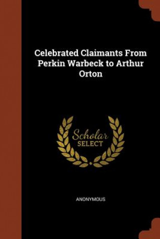 Книга Celebrated Claimants from Perkin Warbeck to Arthur Orton Anonymous