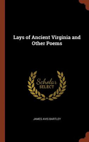 Knjiga Lays of Ancient Virginia and Other Poems James Avis Bartley