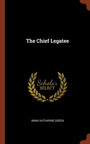 Knjiga Chief Legatee Anna Katharine Green