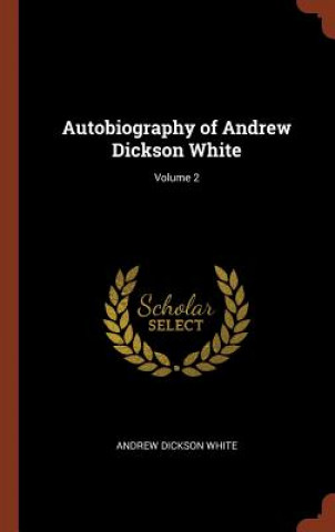 Book Autobiography of Andrew Dickson White; Volume 2 Andrew Dickson White