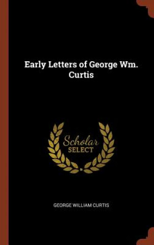 Книга Early Letters of George Wm. Curtis George William Curtis