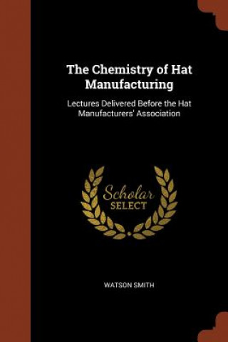 Könyv Chemistry of Hat Manufacturing Watson Smith