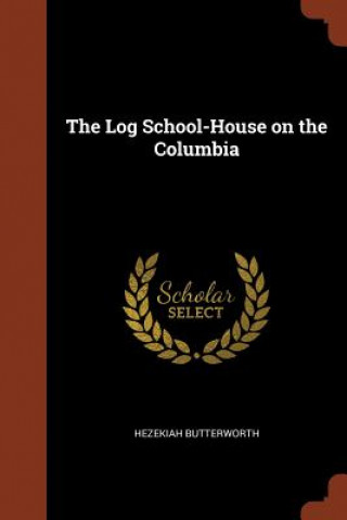 Carte Log School-House on the Columbia Hezekiah Butterworth