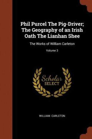 Kniha Phil Purcel the Pig-Driver; The Geography of an Irish Oath the Lianhan Shee William Carleton