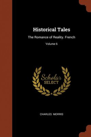 Carte HISTORICAL TALES: THE ROMANCE OF REALITY Charles Morris
