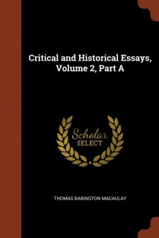 Książka Critical and Historical Essays, Volume 2, Part a Thomas Babington Macaulay