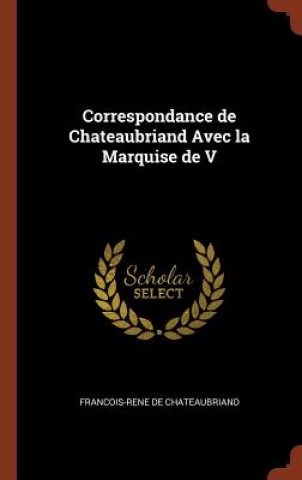 Carte Correspondance de Chateaubriand Avec La Marquise de V François-René de Chateaubriand