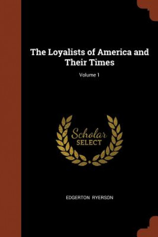 Buch Loyalists of America and Their Times; Volume 1 Edgerton Ryerson