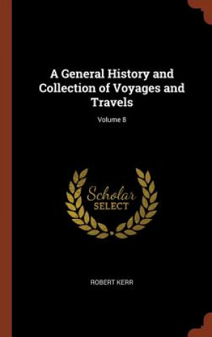 Kniha General History and Collection of Voyages and Travels; Volume 8 Robert Kerr