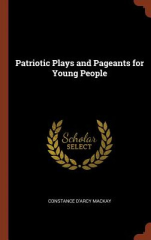 Knjiga Patriotic Plays and Pageants for Young People Constance D'Arcy Mackay