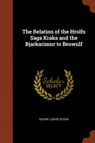 Carte Relation of the Hrolfs Saga Kraka and the Bjarkarimur to Beowulf Oscar Ludvig Olson