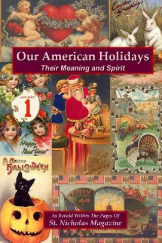 Kniha Our American Holidays: Their Meaning and Spirit As Retold Within St Nicholas Magazine