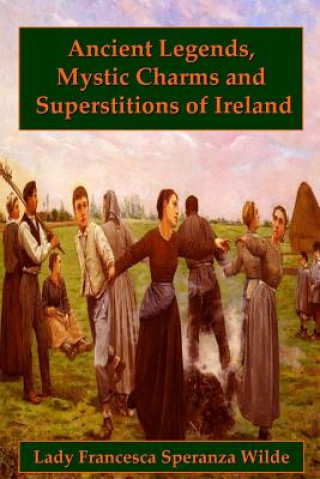 Carte Ancient Legends, Mystic Charms, and Superstitions of Ireland Lady Francesca Speranza Wilde