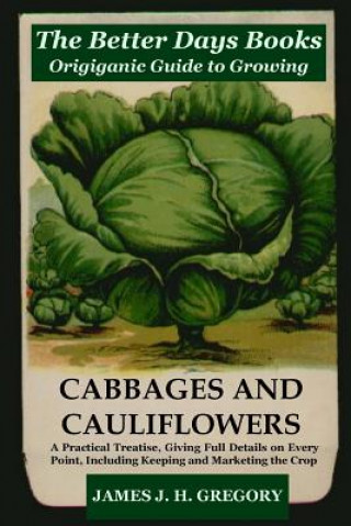 Kniha Better Days Books Origiganic Guide to Growing Cabbages and Cauliflowers James J. H. Gregory