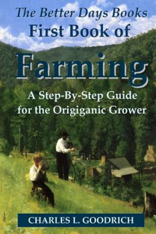 Книга Better Days Books First Book of Farming: A Step-By-Step Guide for the Origiganic Grower Charles L. Goodrich