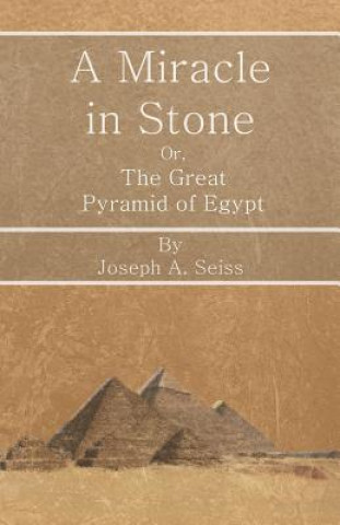Kniha Miracle in Stone - Or, the Great Pyramid of Egypt Joseph A. Seiss