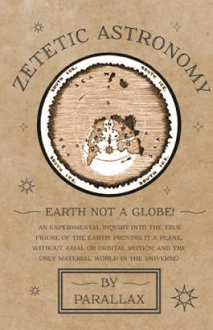 Book Zetetic Astronomy - Earth Not a Globe! An Experimental Inquiry into the True Figure of the Earth Parallax