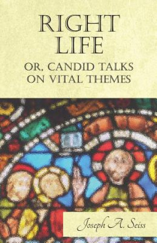 Carte Right Life - Or, Candid Talks on Vital Themes Joseph A. Seiss