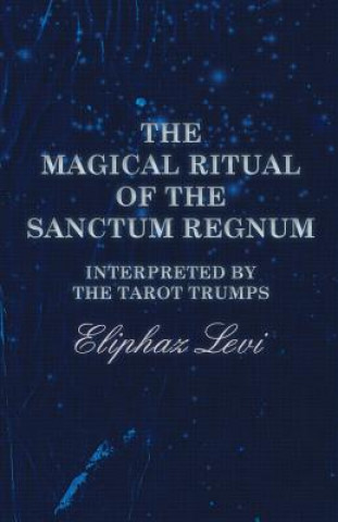Kniha Magical Ritual of the Sanctum Regnum - Interpreted by the Tarot Trumps Eliphaz Levi