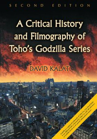 Könyv Critical History and Filmography of Toho's Godzilla Series David Kalat