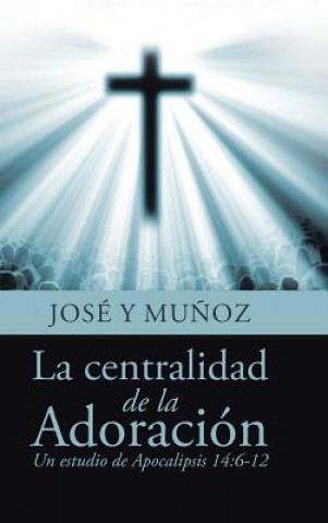 Knjiga centralidad de la Adoracion Jose y. Munoz