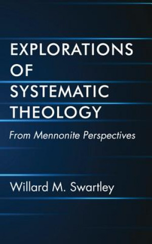 Kniha Explorations of Systematic Theology Willard M. Swartley