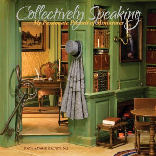 Carte Collectively Speaking: My Passionate Pursuit of Miniaturesvolume 1 Kaye Savage Browning