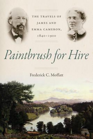 Carte Paintbrush for Hire: The Travels of James and Emma Cameron, 1840-1900 Frederick C. Moffatt