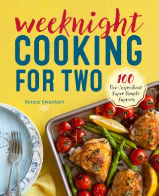 Libro Weeknight Cooking for Two: 100 Five-Ingredient Super Simple Suppers Kenzie Swanhart