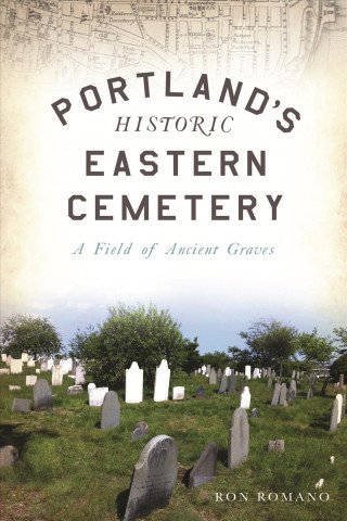 Könyv Portland's Historic Eastern Cemetery: A Field of Ancient Graves Ron Romano