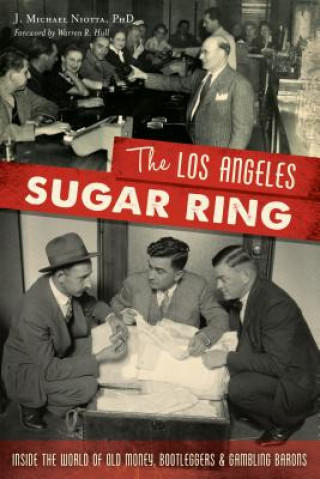 Książka The Los Angeles Sugar Ring: Inside the World of Old Money, Bootleggers & Gambling Barons J. Michael Niotta