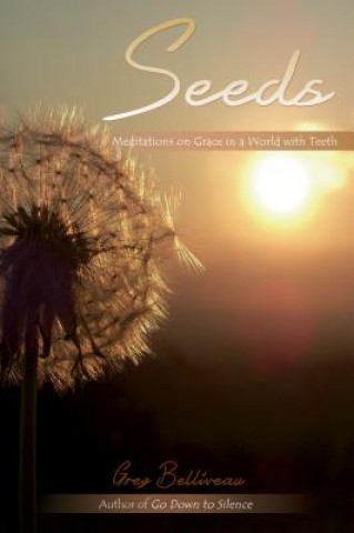Knjiga Seeds: Meditations on Grace in a World with Teeth Greg Belliveau