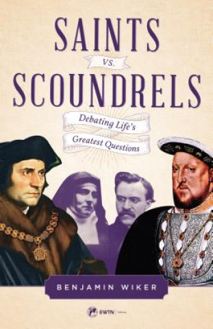 Kniha Saints vs. Scoundrels: Debating Life's Greatest Questions B. Wiker