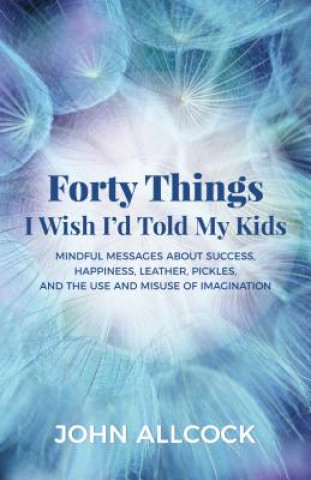 Kniha Forty Things I Wish I'd Told My Kids John Allcock