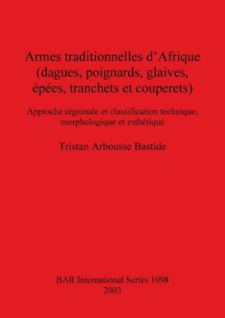Книга Armes traditionnelles d'Afrique (dagues poignards glaives epees tranchets et couperets Tristan Arbousse Bastide