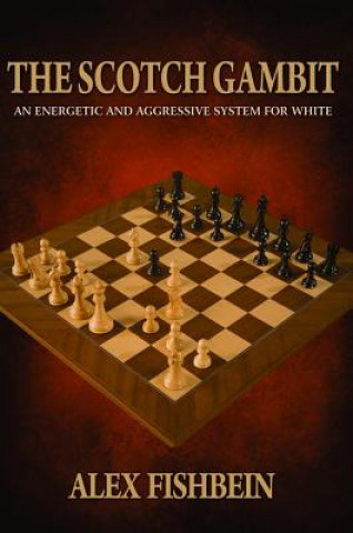 Kniha The Scotch Gambit: An Energetic and Aggressive System for White Alex Fishbein