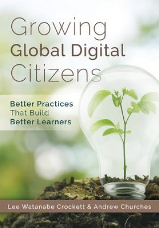 Carte Growing Global Digital Citizens: Better Practices That Build Better Learners Lee Watanabe Crockett