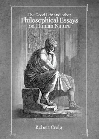 Könyv Good Life and Other Philosophical Essays on Human Nature Robert Craig