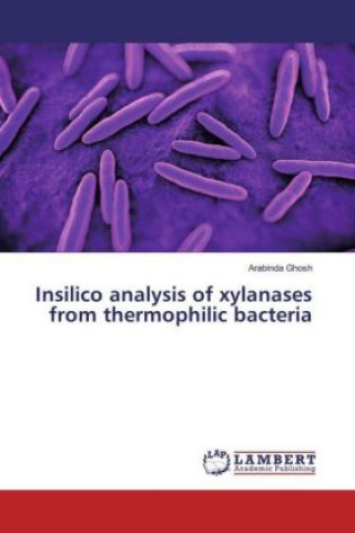 Kniha Insilico analysis of xylanases from thermophilic bacteria Arabinda Ghosh