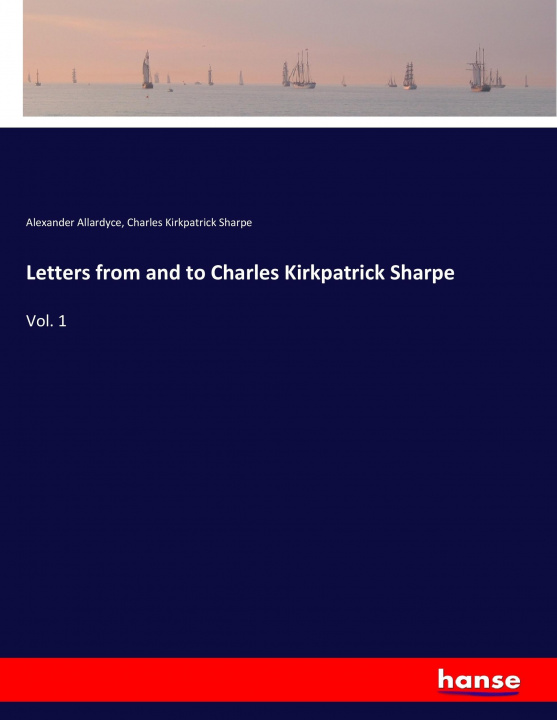 Kniha Letters from and to Charles Kirkpatrick Sharpe Alexander Allardyce