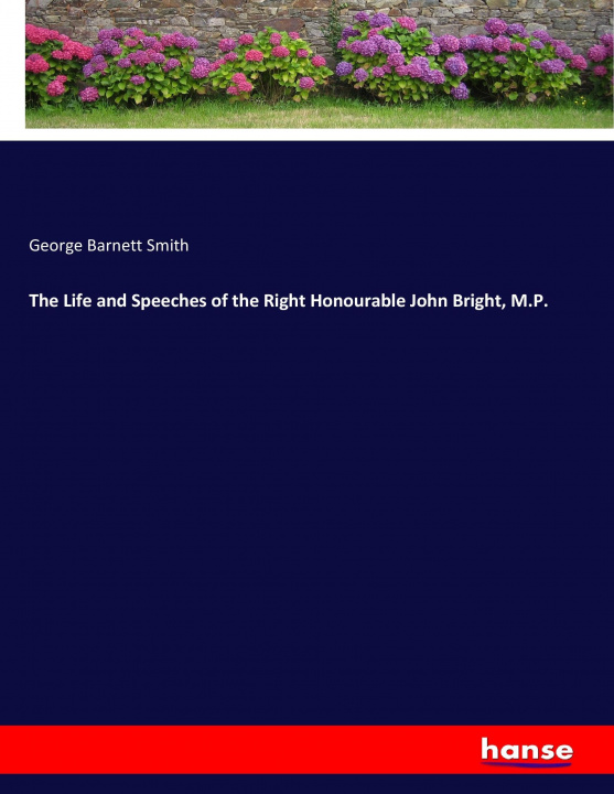 Książka Life and Speeches of the Right Honourable John Bright, M.P. George Barnett Smith