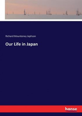 Kniha Our Life in Japan Richard Mounteney Jephson