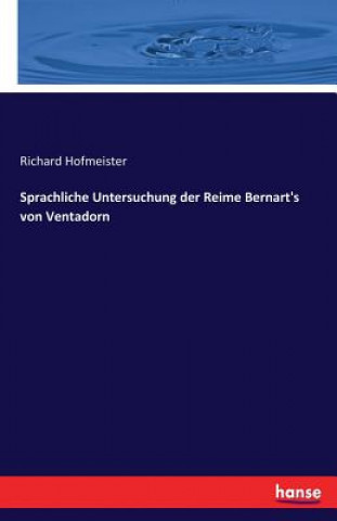 Könyv Sprachliche Untersuchung der Reime Bernart's von Ventadorn Richard Hofmeister