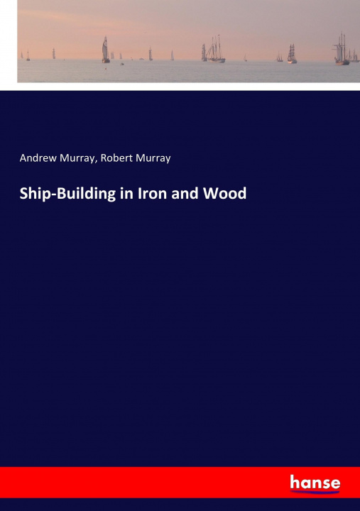 Kniha Ship-Building in Iron and Wood Andrew Murray