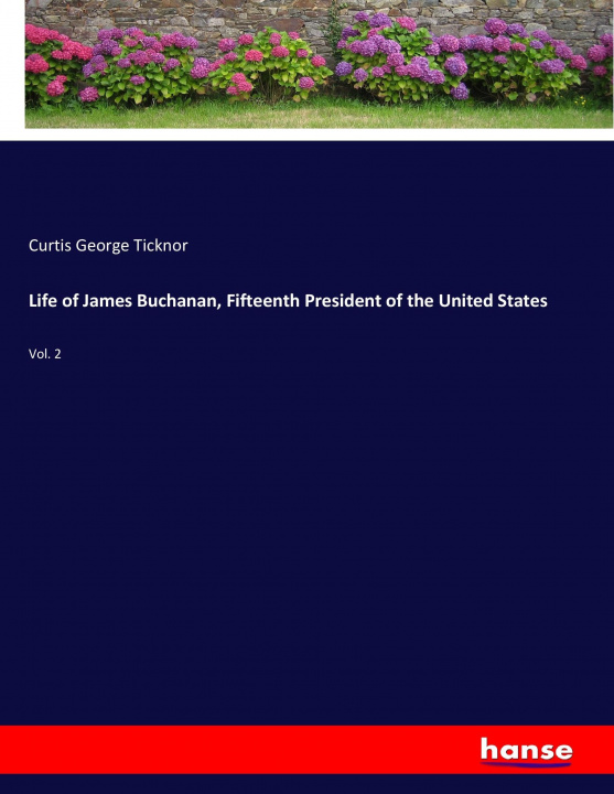 Kniha Life of James Buchanan, Fifteenth President of the United States Curtis George Ticknor