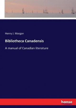 Knjiga Bibliotheca Canadensis Henry J. Morgan