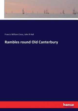 Książka Rambles round Old Canterbury Francis William Cross