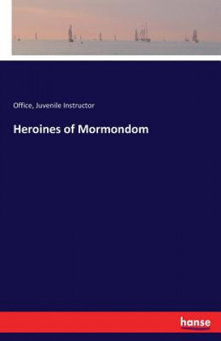 Книга Heroines of Mormondom Office Juvenile Instructor